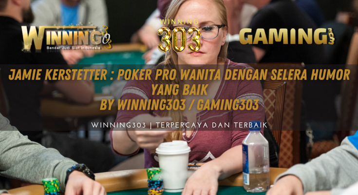 Jamie Kerstetter : Poker Pro Wanita dengan Selera Humor yang Baik By WINNING303 / GAMING303