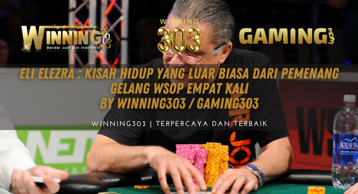 Eli Elezra : Kisah Hidup yang Luar Biasa dari pemenang gelang WSOP Empat Kali By WINNING303 / GAMING303