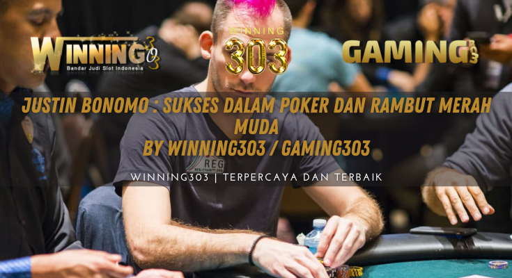 Justin Bonomo : Sukses dalam Poker dan Rambut Merah Muda By WINNING303 / GAMING303