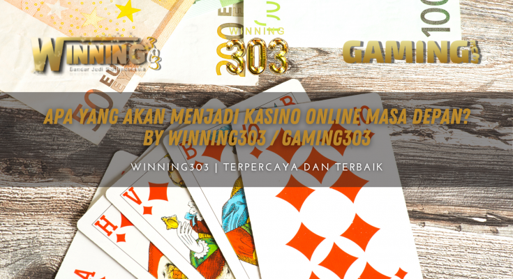 Apa yang Akan Menjadi Kasino Online Masa Depan? By WINNING303 / GAMING303