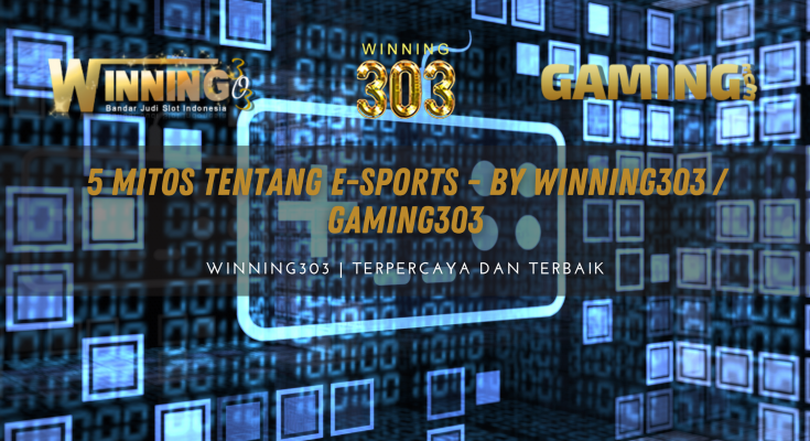 5 Mitos Tentang E-Sports - By WINNING303 / GAMING303