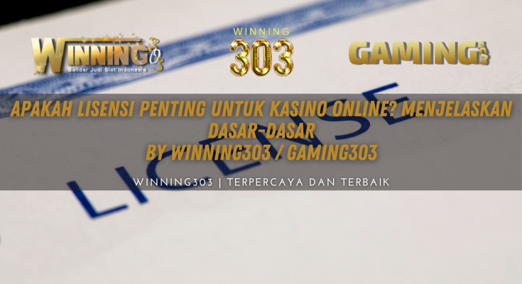 Apakah Lisensi Penting untuk Kasino Online? Menjelaskan Dasar-Dasar By WINNING303 / GAMING303