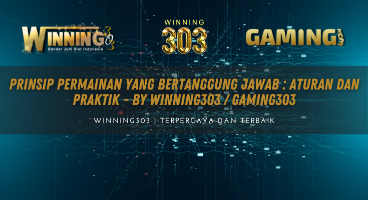 Prinsip Permainan yang Bertanggung Jawab : Aturan dan Praktik By WINNING303 / GAMING303