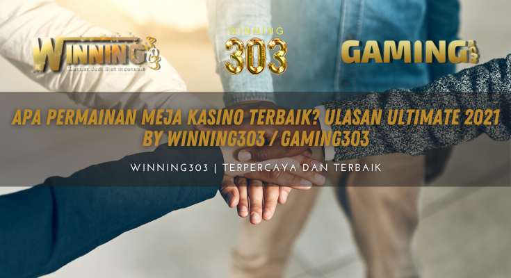 Apa Permainan Meja Kasino Terbaik? Ulasan Ultimate 2021 By WINNING303 / GAMING303