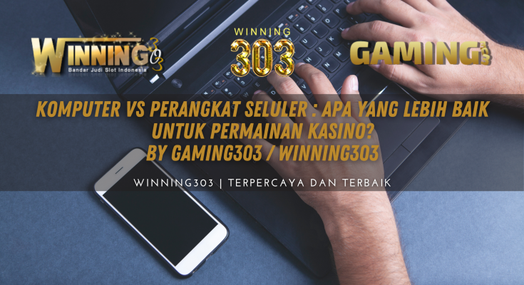 Komputer vs Perangkat Seluler : Apa yang Lebih Baik untuk Permainan Kasino? By GAMING303 / WINNING303