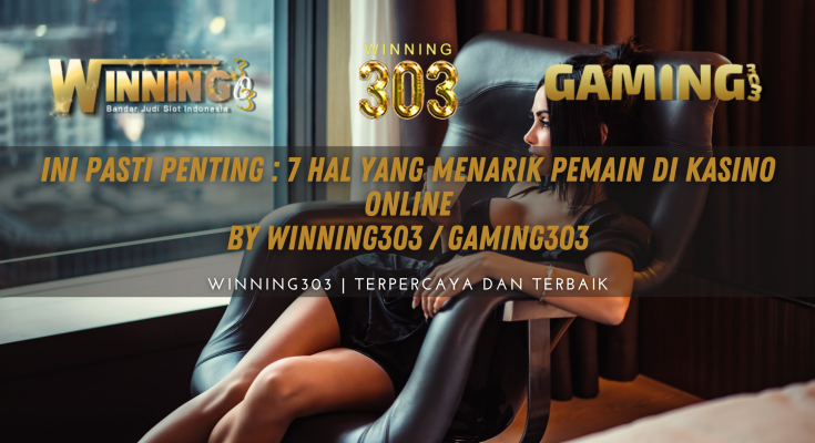 Ini Pasti Penting : 7 Hal yang Menarik Pemain di Kasino Online By WINNING303 / GAMING303