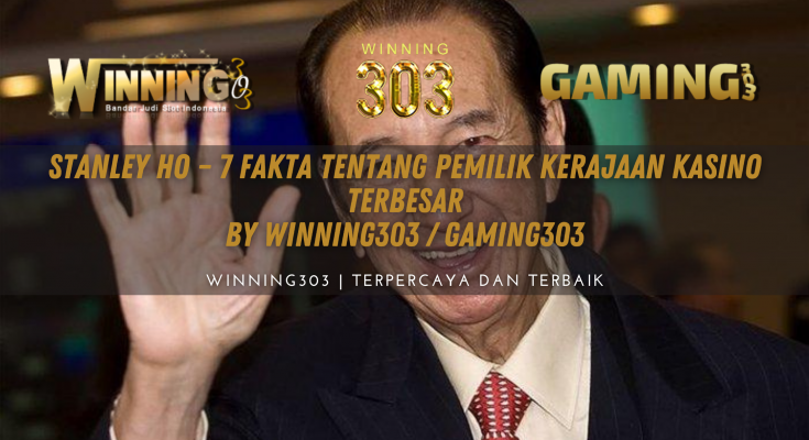 Stanley Ho – 7 Fakta tentang Pemilik Kerajaan Kasino Terbesar By WINNING303 / GAMING303