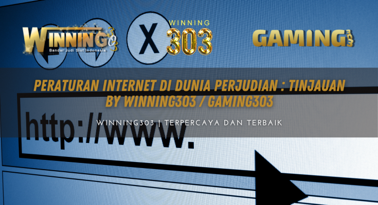 Peraturan Internet di Dunia Perjudian : Tinjauan By WINNING303 / GAMING303