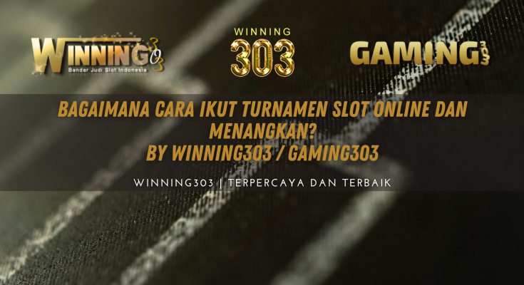 Bagaimana Cara Ikut Turnamen Slot Online dan Menangkan? By WINNING303 / GAMING303