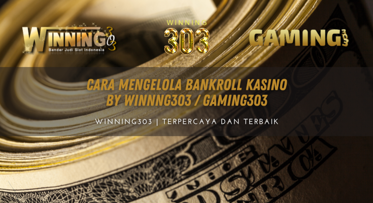 Cara Mengelola Bankroll Kasino By WINNNG303 / GAMING303