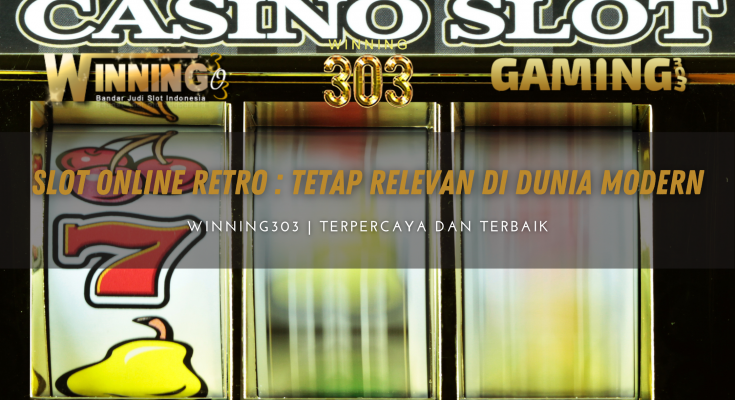 Slot Online Retro : Tetap Relevan di Dunia Modern - By GAMING303 / WINNING303