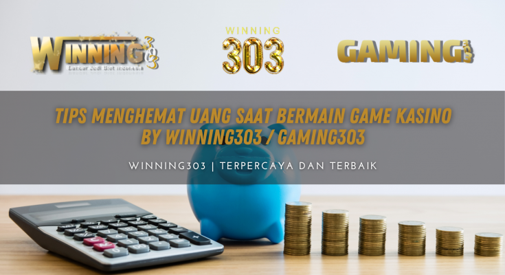 Tips Menghemat Uang Saat Bermain Game Kasino By WINNING303 / GAMING303