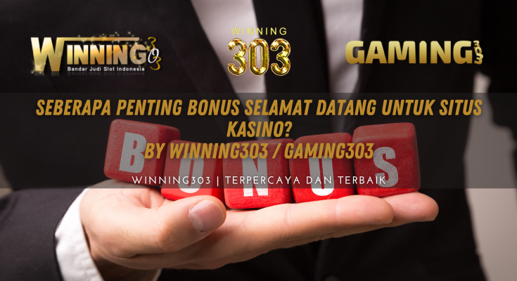 Seberapa Penting Bonus Selamat Datang untuk Situs Kasino? By WINNING303 / GAMING303