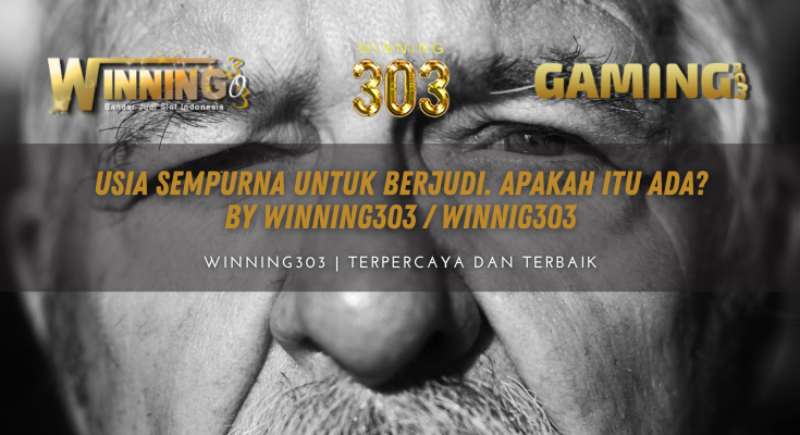 Usia Sempurna untuk Berjudi. Apakah Itu Ada? By WINNING303 / WINNIG303