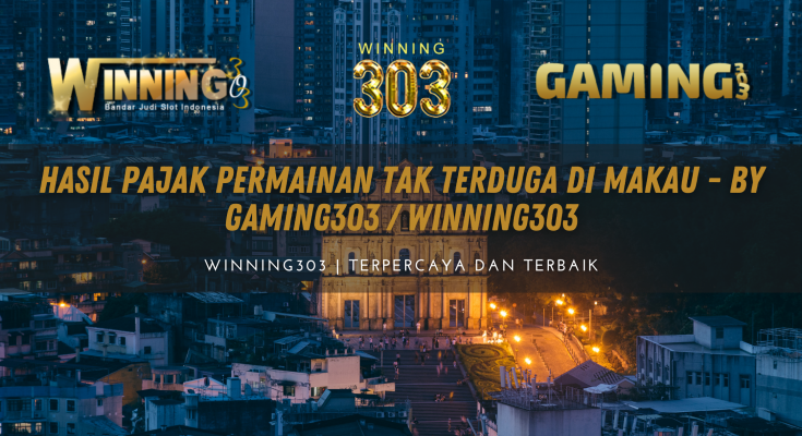 Hasil Pajak Permainan Tak Terduga di Makau - By Gaming303 / Winning303