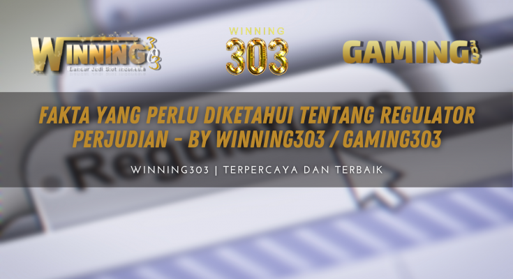 Fakta Yang Perlu Diketahui Tentang Regulator Perjudian - By WINNING303 / GAMING303