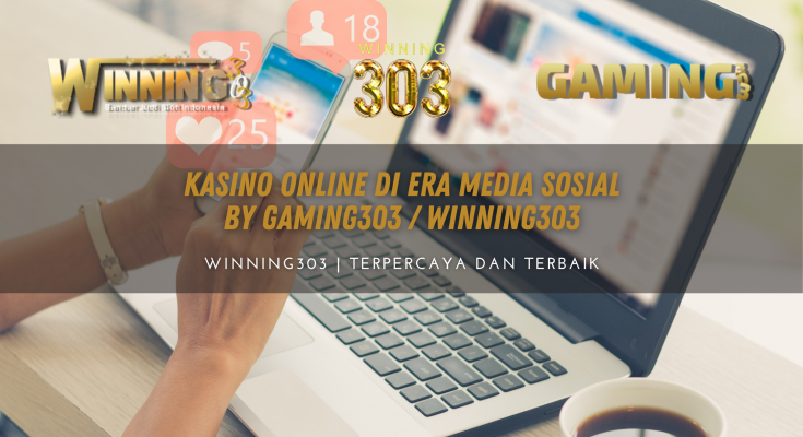 Kasino Online di Era Media Sosial By GAMING303 / WINNING303