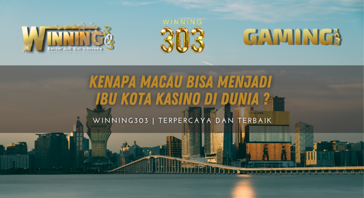 Kenapa Macau Bisa Menjadi Ibu Kota Kasino Di DUNIA ? - By Gaming303 / Winning303