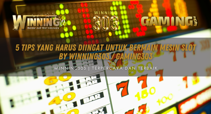 5 Tips Yang Harus Diingat Untuk Bermain Mesin Slot By WINNING303 / GAMING303