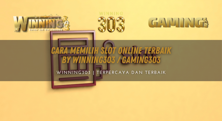 Cara Memilih Slot Online Terbaik By WINNING303 / GAMING303