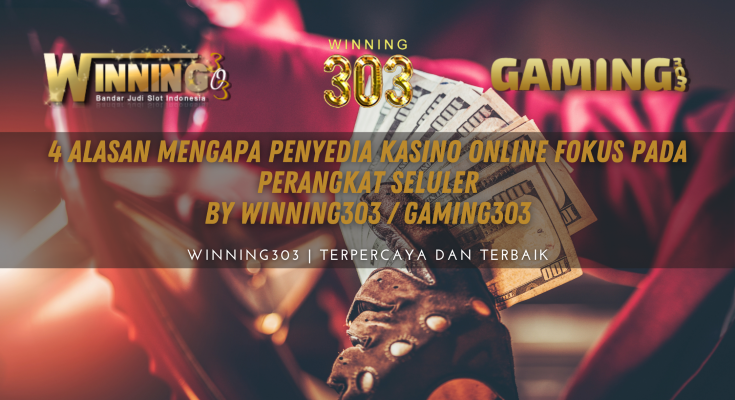 4 Alasan Mengapa Penyedia Kasino Online Fokus pada Perangkat Seluler By WINNING303 / GAMING303