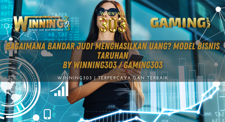 Bagaimana Bandar Judi Menghasilkan Uang? Model Bisnis Taruhan By WINNING303 / GAMING303