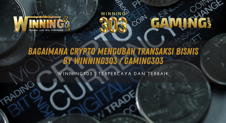 Bagaimana Crypto Mengubah Transaksi Bisnis By WINNING303 / GAMING303