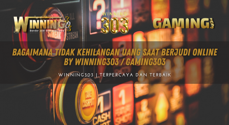 Bagaimana Tidak Kehilangan Uang Saat Berjudi Online By WINNING303 / GAMING303