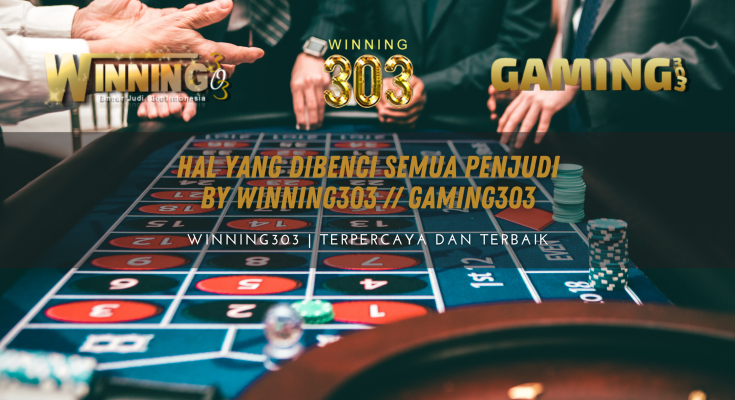 Hal yang Dibenci Semua Penjudi By WINNING303 // GAMING303