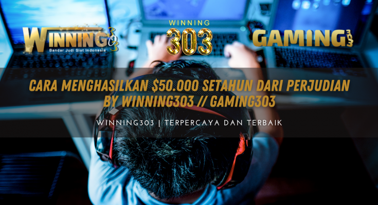 Cara Menghasilkan $50.000 Setahun dari Perjudian By WINNING303 // GAMING303