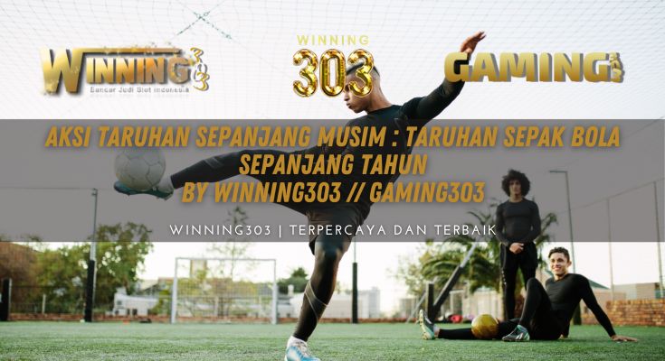 Aksi Taruhan Sepanjang Musim : Taruhan Sepak Bola Sepanjang Tahun By WINNING303 // GAMING303