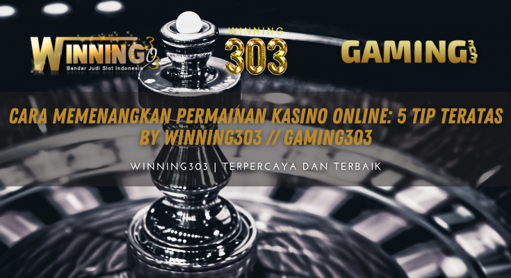 Cara Memenangkan Permainan Kasino Online: 5 Tip Teratas BY WINNING303 // GAMING303