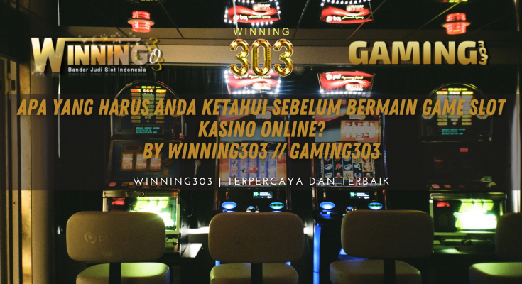 Apa Yang Harus Anda Ketahui Sebelum Bermain Game Slot Kasino Online? By WINNING303 // GAMING303