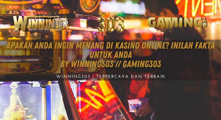 Apakah Anda Ingin Menang di Kasino Online? Inilah Fakta untuk Anda BY WINNING303 // GAMING303