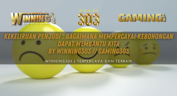 Kekeliruan Penjudi : Bagaimana Mempercayai Kebohongan Dapat Membantu Kita By WINNING303 // GAMING303