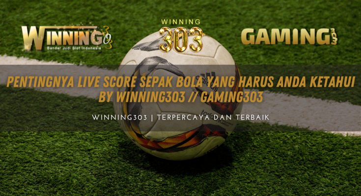 Pentingnya Live Score Sepak Bola Yang Harus Anda Ketahui BY WINNING303 // GAMING303