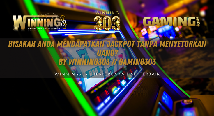 Bisakah Anda Mendapatkan Jackpot Tanpa Menyetorkan Uang? By WINNING303 // GAMING303