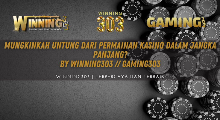 Mungkinkah Untung dari Permainan Kasino dalam Jangka Panjang? By WINNING303 // GAMING303