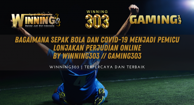 Bagaimana sepak bola dan COVID-19 menjadi pemicu lonjakan perjudian online By WINNING303 // GAMING303