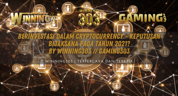 Berinvestasi dalam Cryptocurrency - Keputusan Bijaksana pada tahun 2021? By WINNING303 // GAMING303