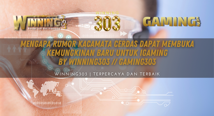 Mengapa Rumor Kacamata Cerdas Dapat Membuka Kemungkinan Baru untuk iGaming By WINNING303 // GAMING303