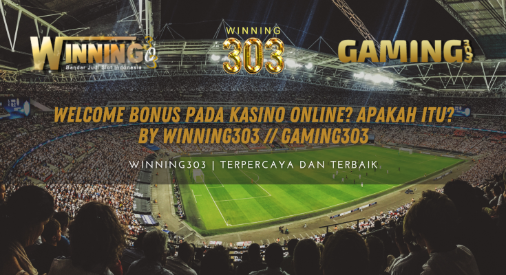 Welcome Bonus Pada Kasino Online? Apakah Itu? By WINNING303 // GAMING303