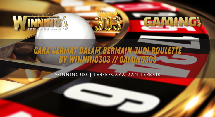 Cara Cermat Dalam Bermain Judi Roulette By WINNING303 // GAMING303