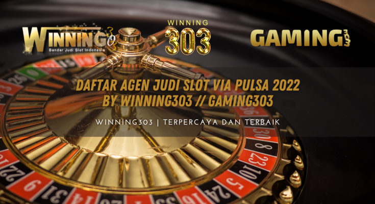 Daftar Agen Judi Slot Via Pulsa 2022 By WINNING303 // GAMING303