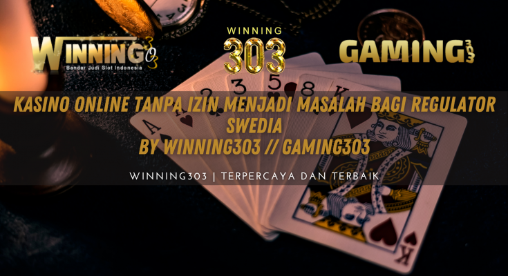 Kasino Online Tanpa Izin Menjadi Masalah bagi Regulator Swedia By WINNING303 // GAMING303