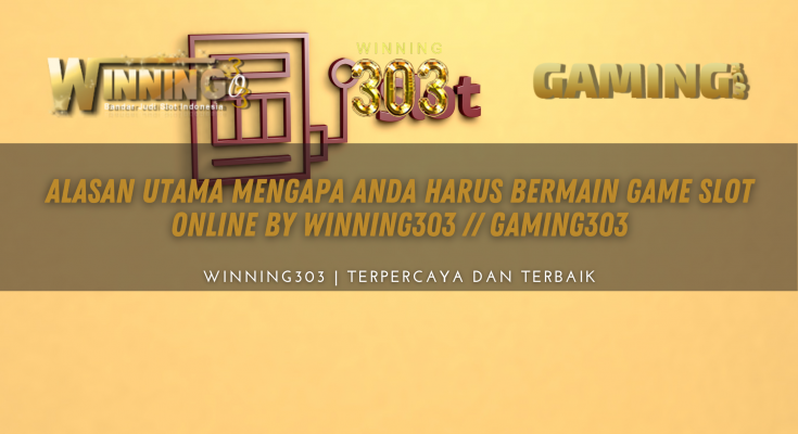 Alasan Utama Mengapa Anda Harus Bermain Game Slot Online By WINNING303 // GAMING303