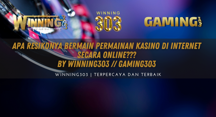 Apa Resikonya Bermain Permainan Kasino di Internet Secara Online??? By WINNING303 // GAMING303