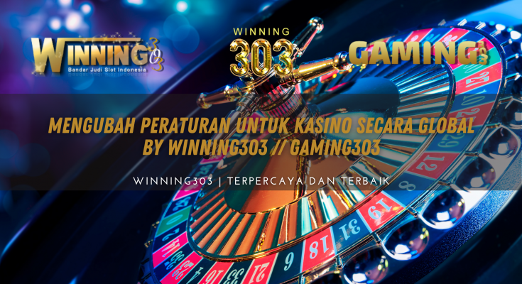 Mengubah Peraturan untuk Kasino Secara Global By WINNING303 // GAMING303