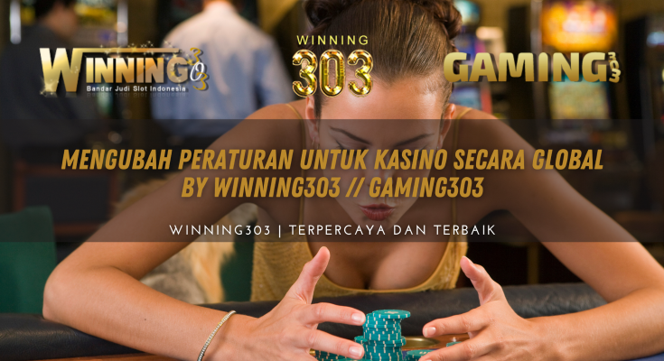 Mengubah Peraturan untuk Kasino Secara Global By WINNING303 // GAMING303