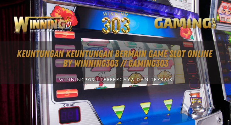 Keuntungan Keuntungan Bermain Game Slot Online By WINNING303 // GAMING303